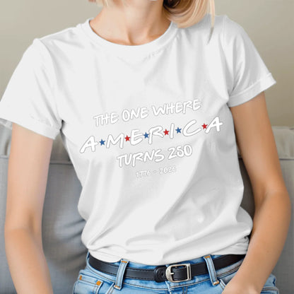 The One Where America Turns 250 T-Shirt - TSP250A031